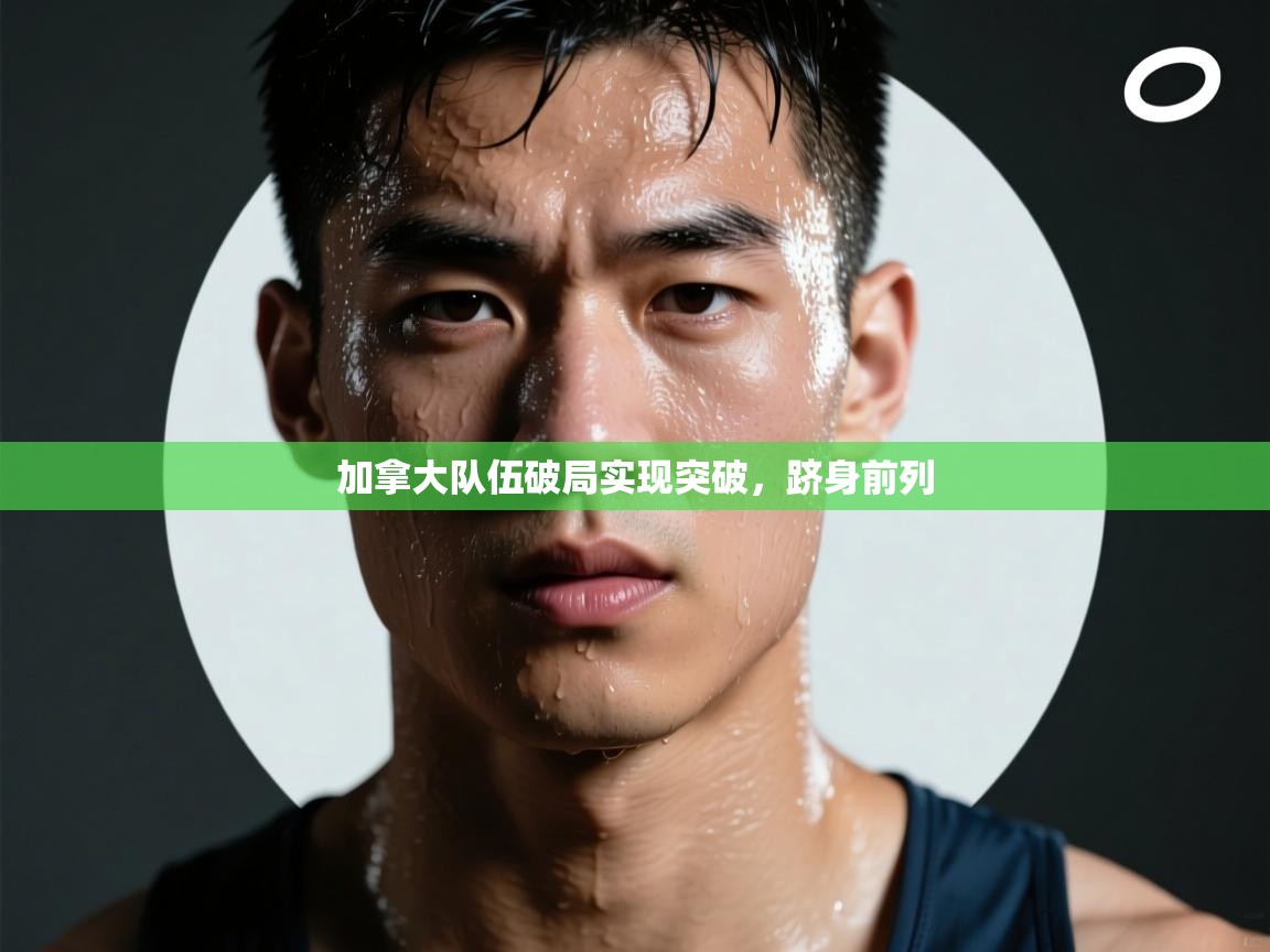 加拿大队伍破局实现突破,跻身前列