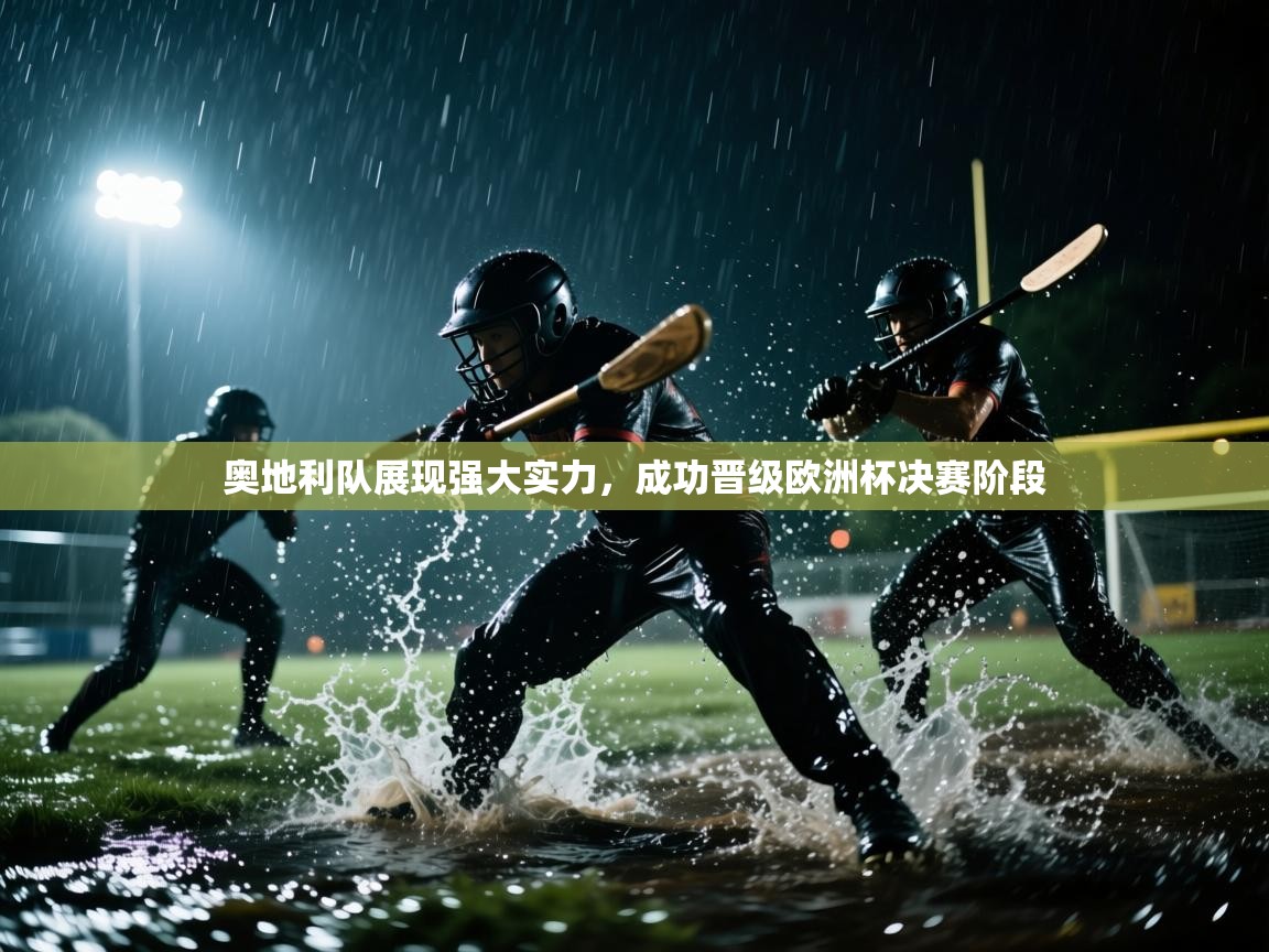 奥地利队展现强大实力，成功晋级欧洲杯决赛阶段